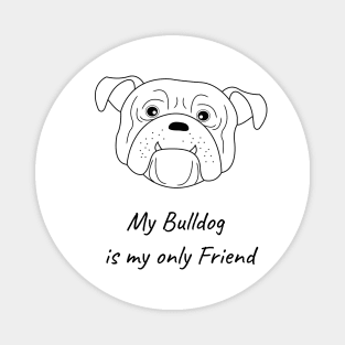 My Bulldog is my only friend Magnet